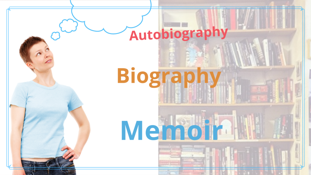 Three Different Ways to Tell Your Life Story,  Autobiography, Biography and Memoir