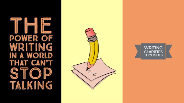 The Power Of Writing In a World That Can’t Stop Talking