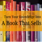 How to Turn Your Knowledge Into a Book That Actually Sells