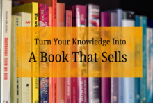 How to Turn Your Knowledge Into a Book That Actually Sells